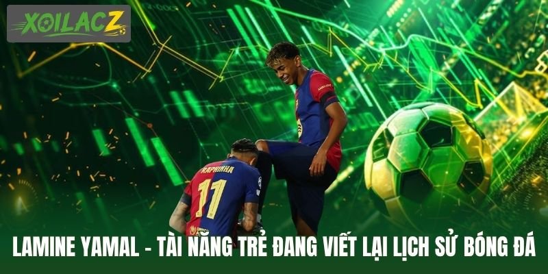 Lamine Yamal – Tài Năng Trẻ Đang Viết Lại Lịch Sử Bóng Đá
