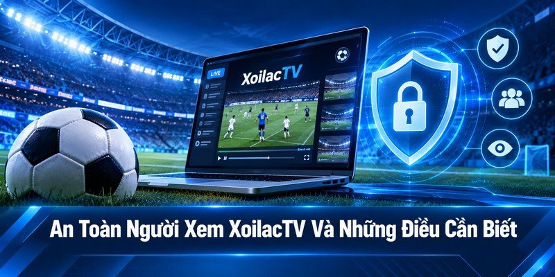 an toàn người xem XoilacTV