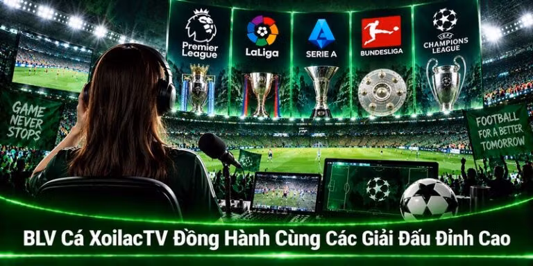 BLV Cá XoilacTV Đồng Hành Cùng Các Giải Đấu Đỉnh Cao